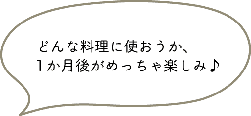 どんな料理に使おうか、1か月後がめっちゃ楽しみ♪