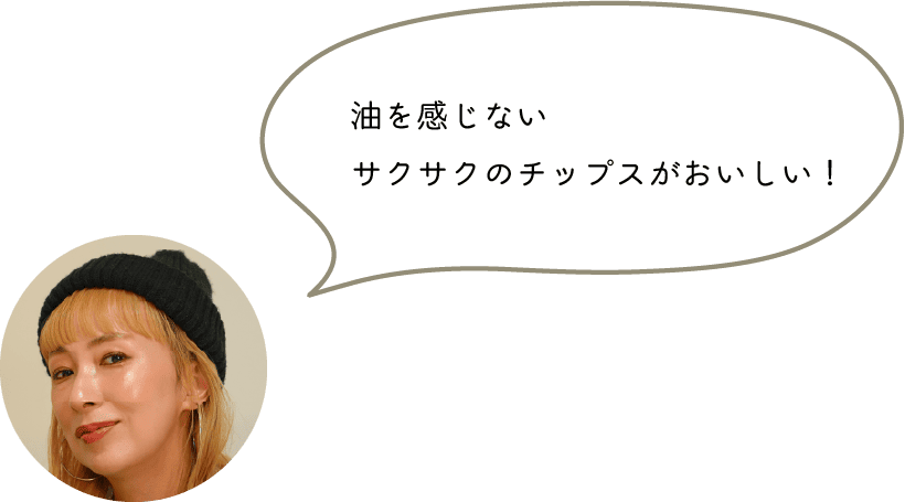 油を感じないサクサクのチップスがおいしい！